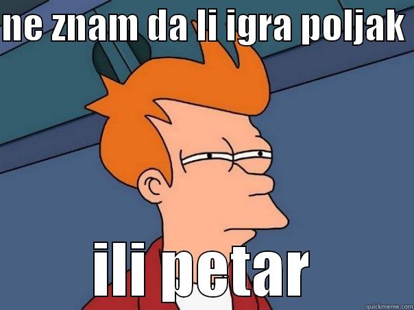 pera noob - NE ZNAM DA LI IGRA POLJAK  ILI PETAR Futurama Fry