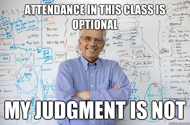 ATTENDANCE IN THIS CLASS IS OPTIONAL My judgment is not - ATTENDANCE IN THIS CLASS IS OPTIONAL My judgment is not  Engineering Professor