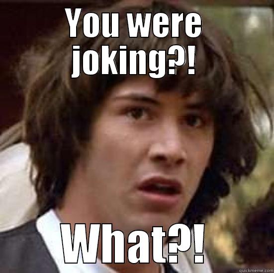 YOU WERE JOKING?! WHAT?! conspiracy keanu