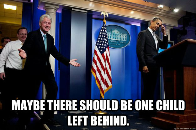  Maybe there should be one child left behind. -  Maybe there should be one child left behind.  Misc