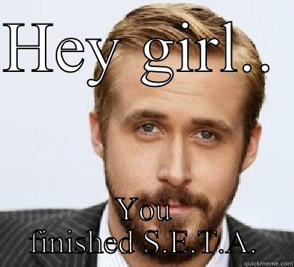 HEY GIRL.. YOU FINISHED S.E.T.A. Good Guy Ryan Gosling