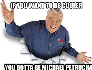 If you want to be cooler you gotta be Michael Petrucha  Obvious John Madden