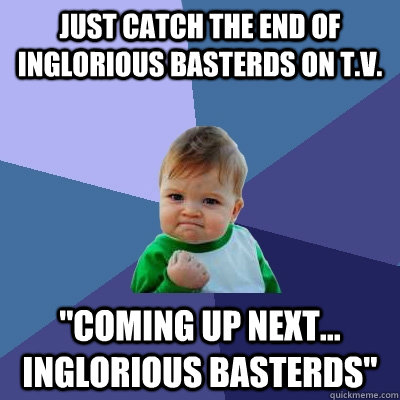 Just catch the end of inglorious basterds on t.v. 