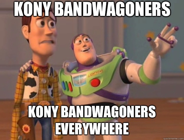 Kony bandwagoners Kony bandwagoners everywhere - Kony bandwagoners Kony bandwagoners everywhere  Toy Story