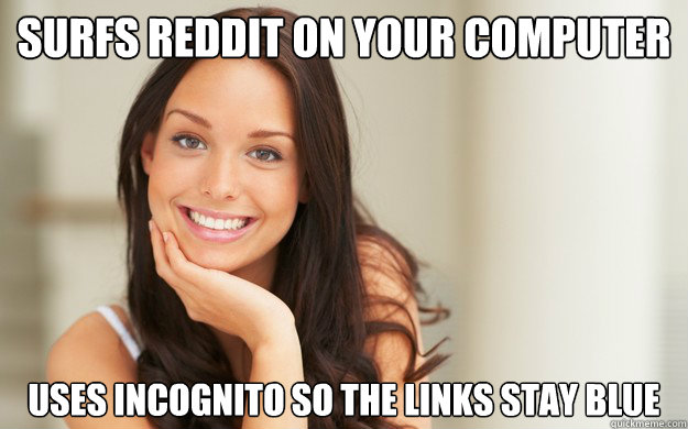 Surfs Reddit on your computer Uses incognito so the links stay blue  Good Girl Gina