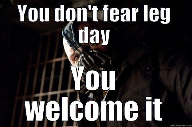 YOU DON'T FEAR LEG DAY YOU WELCOME IT Angry Bane
