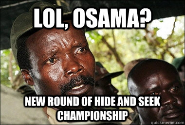 LOl, osama? new round of hide and seek championship   Kony