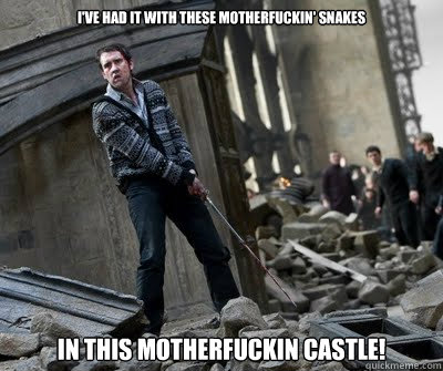 I've had it with these motherfuckin' snakes In this motherfuckin castle!  Neville owns