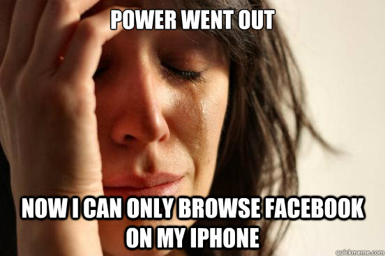 Power Went out Now I can only browse facebook on my iphone   First World Problems