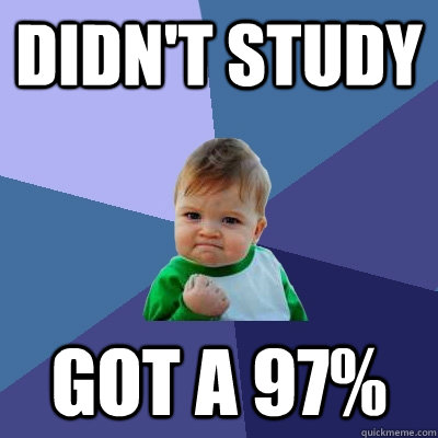 Didn't study Got a 97% - Didn't study Got a 97%  Success Kid