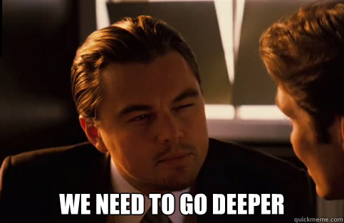  We need to go deeper -  We need to go deeper  Jared Milton failhacker