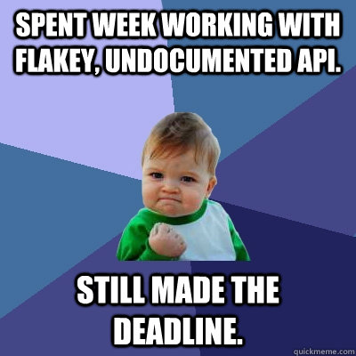 Spent week working with flakey, undocumented API. Still made the deadline.  Success Kid