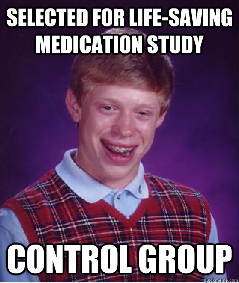 Selected for life-saving medication study Control Group  Bad Luck Brian