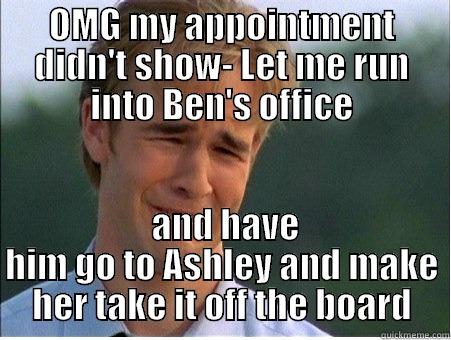 OMG MY APPOINTMENT DIDN'T SHOW- LET ME RUN INTO BEN'S OFFICE  AND HAVE HIM GO TO ASHLEY AND MAKE HER TAKE IT OFF THE BOARD 1990s Problems