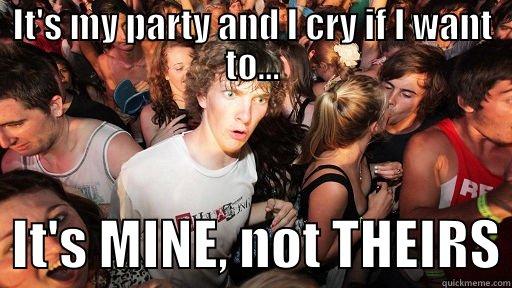 IT'S MY PARTY AND I CRY IF I WANT TO...   IT'S MINE, NOT THEIRS Sudden Clarity Clarence