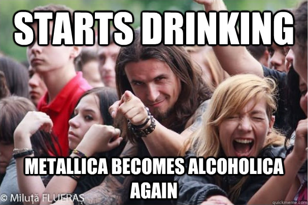 Starts drinking metallica becomes alcoholica again  Ridiculously Photogenic Metalhead