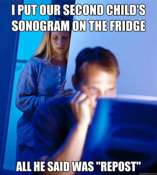 i put our second child's sonogram on the fridge all he said was 