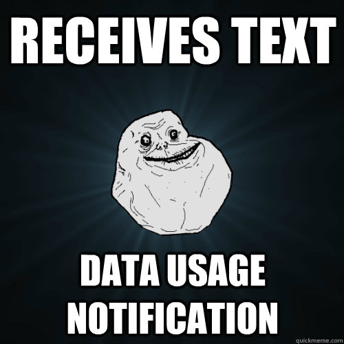 Receives Text Data usage notification  Forever Alone