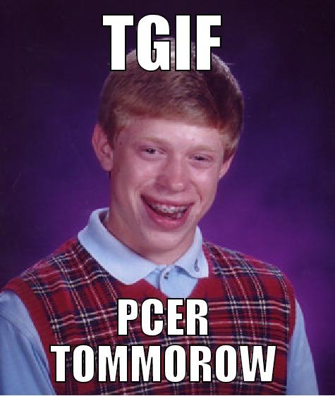 TGIF PCER TOMMOROW Bad Luck Brian