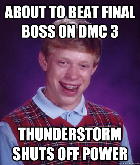 About to beat final boss on dmc 3 Thunderstorm shuts off power  Bad Luck Brian