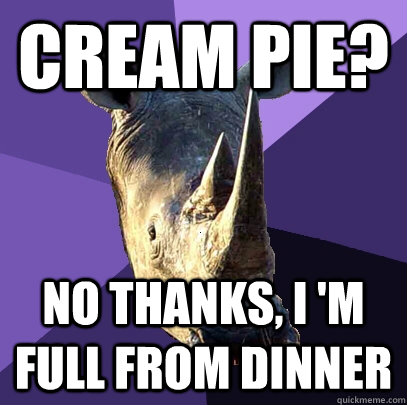 Cream pie? No thanks, I 'm full from dinner  Sexually Oblivious Rhino