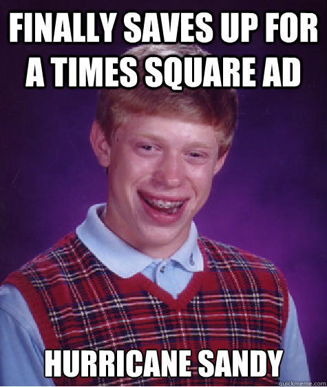 Finally saves up for a times square ad Hurricane Sandy  Bad Luck Brian