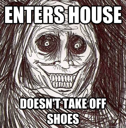 enters house doesn't take off shoes  Horrifying Houseguest