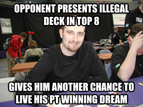 Opponent presents illegal deck in Top 8 Gives him another chance to live his pt winning dream - Opponent presents illegal deck in Top 8 Gives him another chance to live his pt winning dream  Good Guy Finkel