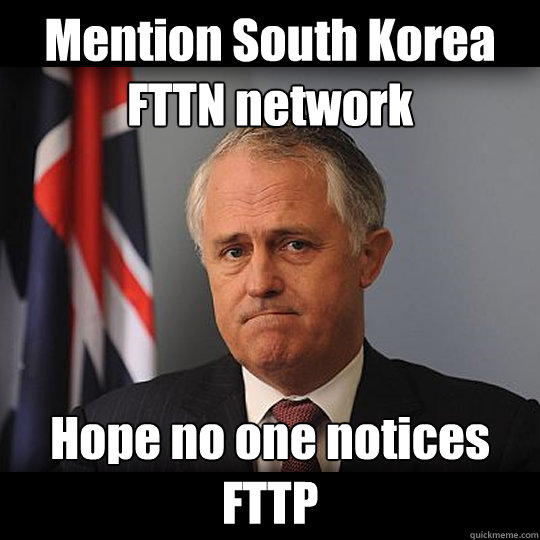 Mention South Korea FTTN network Hope no one notices FTTP  Turnbull