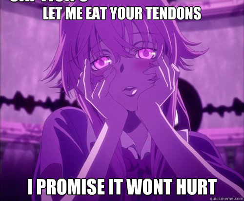 Let me eat your tendons i promise it wont hurt Caption 3 goes here  Yuno Gasai Face