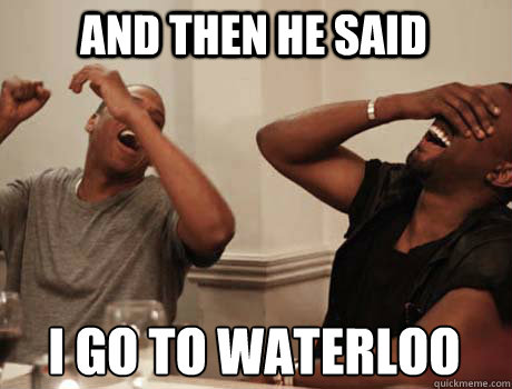 AND THEN HE SAID I GO TO WATERLOO - AND THEN HE SAID I GO TO WATERLOO  Jay-Z and Kanye West laughing