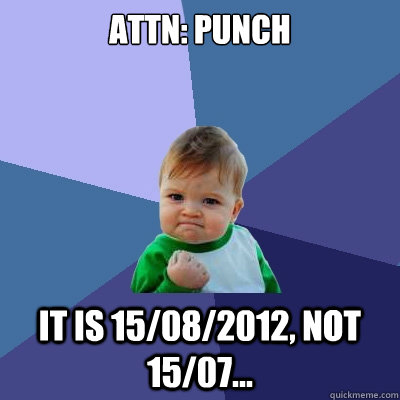 ATTN: PUNCH it is 15/08/2012, not 15/07... - ATTN: PUNCH it is 15/08/2012, not 15/07...  Success Kid