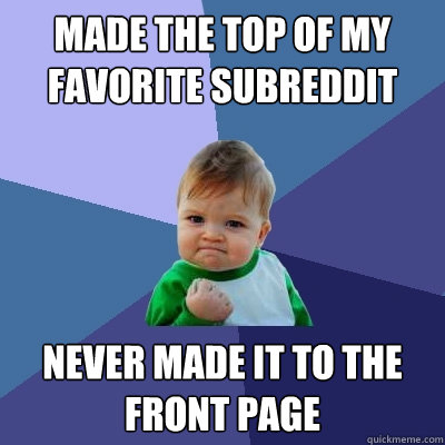 made the top of my favorite subreddit never made it to the front page  Success Kid