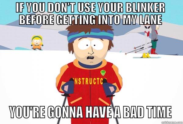 IF YOU DON'T USE YOUR BLINKER BEFORE GETTING INTO MY LANE YOU'RE GONNA HAVE A BAD TIME Super Cool Ski Instructor