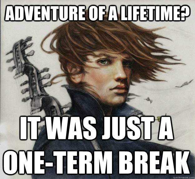 Adventure of a lifetime? It was just a one-term break   Advice Kvothe