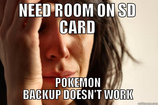 NEED ROOM ON SD CARD POKEMON BACKUP DOESN'T WORK First World Problems