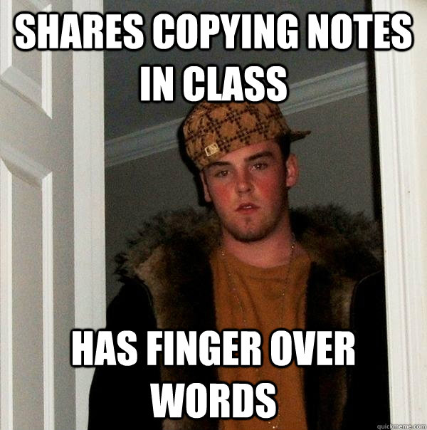 shares copying notes in class has finger over words - shares copying notes in class has finger over words  Scumbag Steve