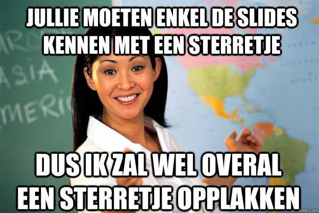 jullie moeten enkel de slides kennen met een sterretje dus ik zal wel overal een sterretje opplakken - jullie moeten enkel de slides kennen met een sterretje dus ik zal wel overal een sterretje opplakken  Unhelpful High School Teacher