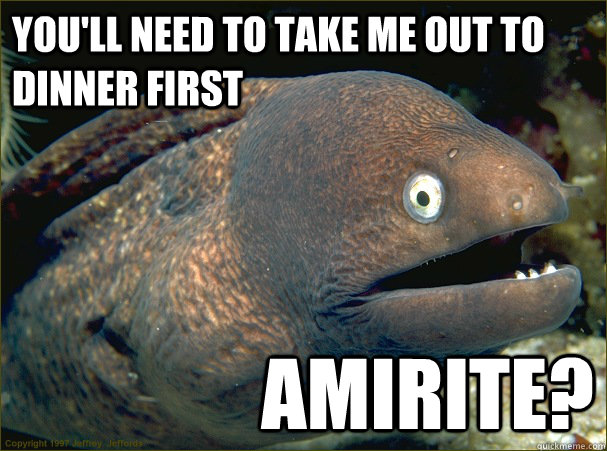 You'll need to take me out to dinner first AMIRITE?  Bad Joke Eel