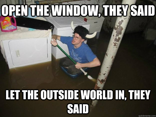 open the window, they said let the outside world in, they said - open the window, they said let the outside world in, they said  Do the laundry they said