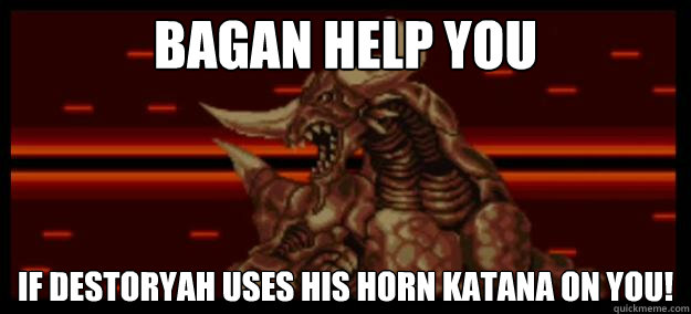 Bagan Help You If Destoryah Uses His Horn Katana On You!  Bagan Help You