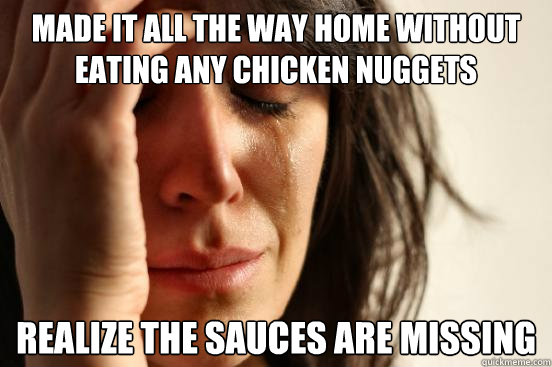 made it all the way home without eating any chicken nuggets Realize the sauces are missing  First World Problems