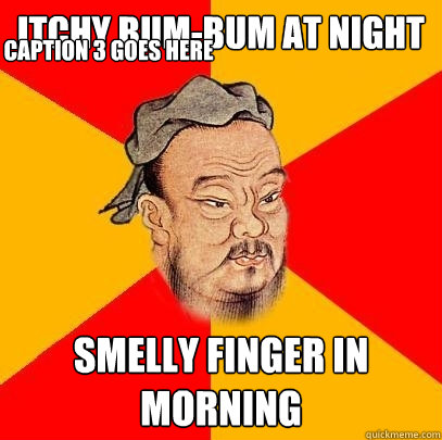 itchy bum-bum at night smelly finger in morning Caption 3 goes here - itchy bum-bum at night smelly finger in morning Caption 3 goes here  Confucius says