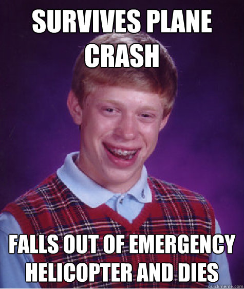 Survives plane crash falls out of emergency helicopter and dies  Bad Luck Brian