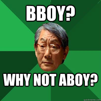 BBOY? WHY NOT ABOY? - BBOY? WHY NOT ABOY?  High Expectations Asian Father