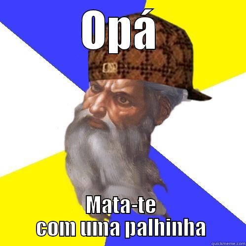 OPÁ MATA-TE COM UMA PALHINHA Scumbag Advice God