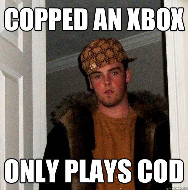 copped an xbox only plays cod  Scumbag Steve