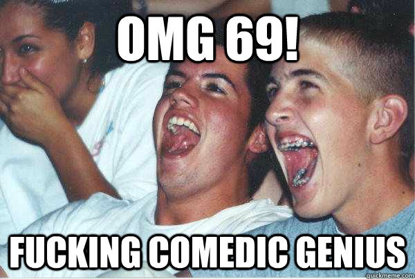 OMG 69! FUCKING COMEDIC GENIUS - OMG 69! FUCKING COMEDIC GENIUS  Immature Highschoolers