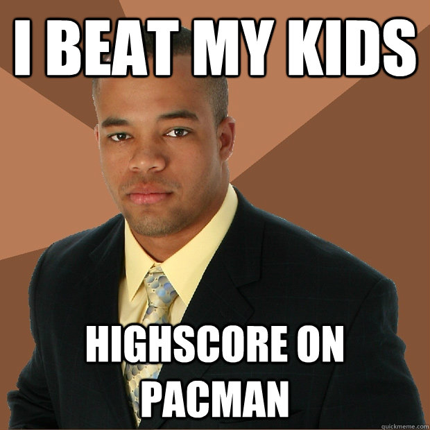 I beat my kids highscore on pacman - I beat my kids highscore on pacman  Successful Black Man