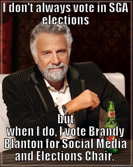 I DON'T ALWAYS VOTE IN SGA ELECTIONS BUT WHEN I DO, I VOTE BRANDY BLANTON FOR SOCIAL MEDIA AND ELECTIONS CHAIR.  The Most Interesting Man In The World